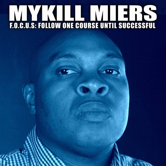 F.O.C.U.S. (Follow One Course Until Successful) Mykill Miers