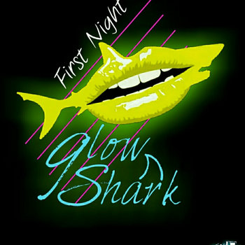 FIRST NIGHT
GLOW SHARK