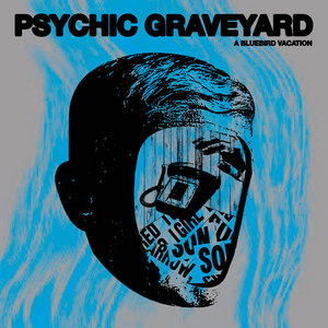 Psychic Graveyard — A Bluebird Vacation