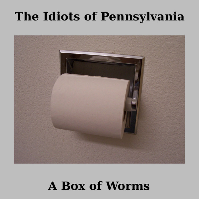 A Box of Worms The Idiots of Pennsylvania