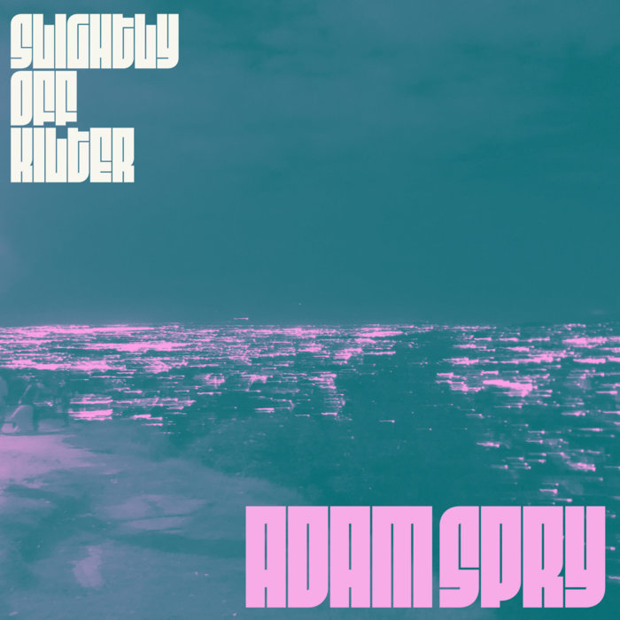 Slightly Off Kilter Adam Spry