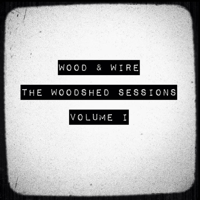 The Woodshed Sessions, Vol. I | Wood &amp; Wire