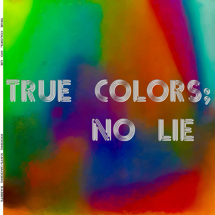 True Colors; No Lie | Kicking Kays/Jacking Rabbits