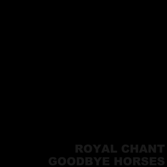 Goodbye Horses Royal Chant