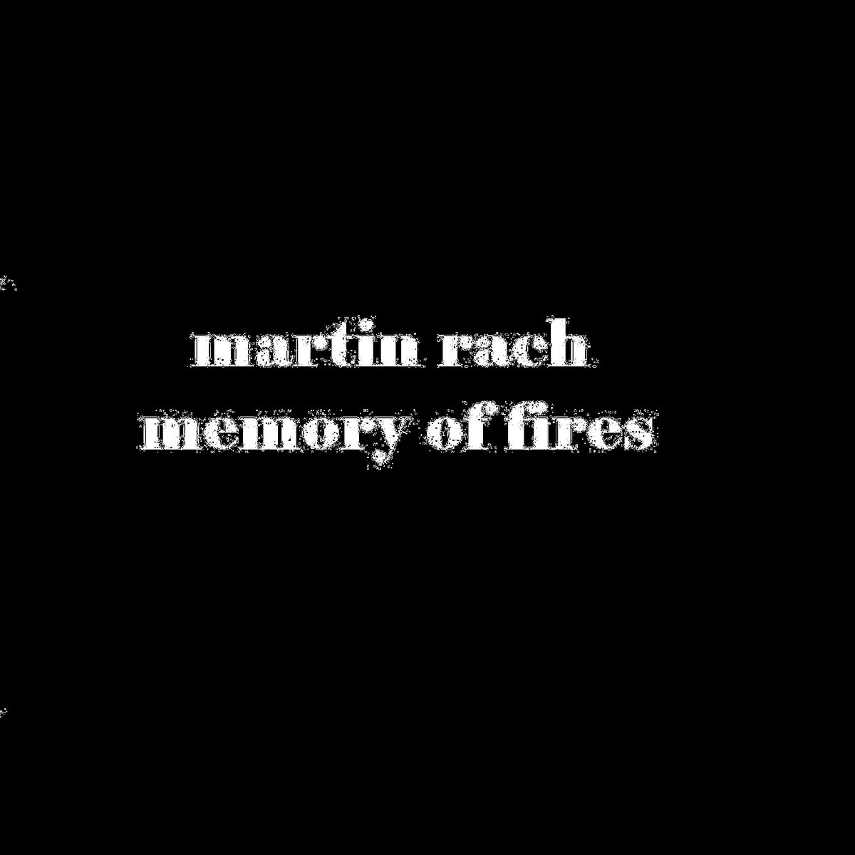 martin rach – Memory of Fires
