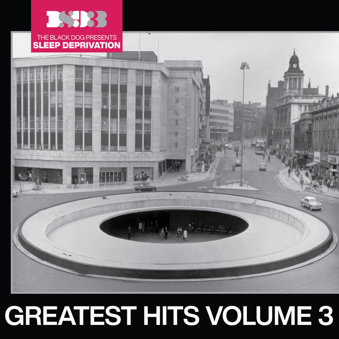 The Black Dog Presents Sleep Deprivation: Greatest Hits Vol. 3