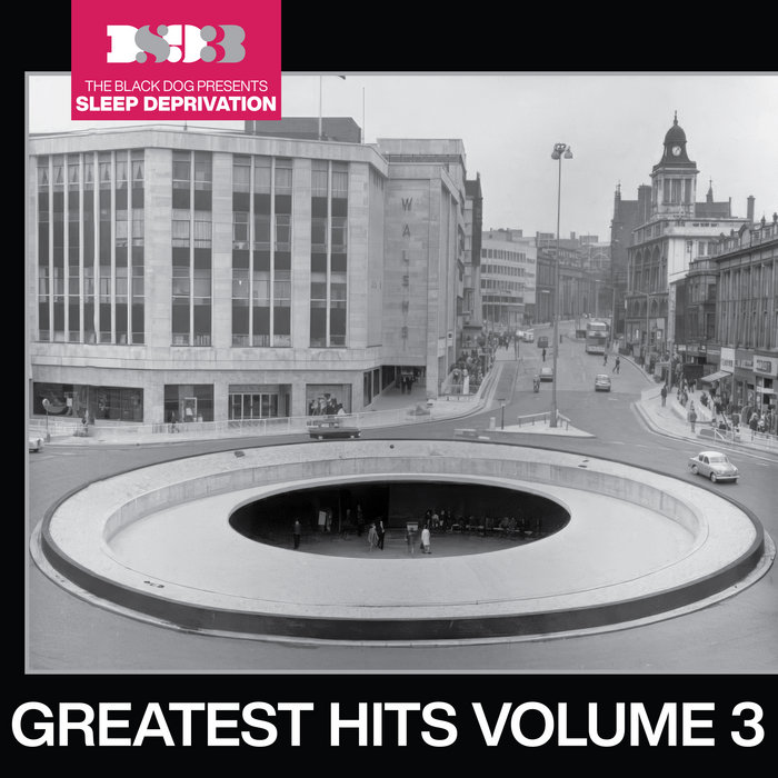 The Black Dog Presents Sleep Deprivation: Greatest Hits Vol. 3