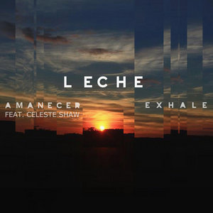 Leche — Amanecer feat. Celeste Shaw / Exhale