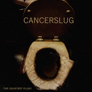 Cancerslug — The Courtesy Flush