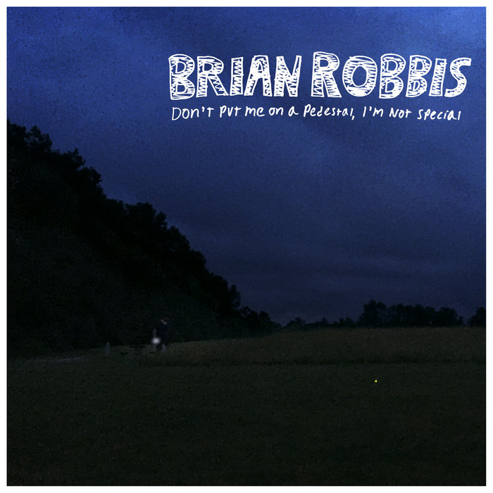 Don't Put Me On a Pedestal, I'm Not Special Brian Robbis