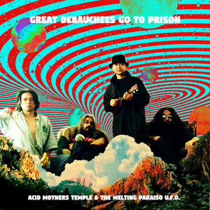 Acid Mothers Temple & The Melting Paraiso U.F.O. — Great Debauchees Go To PrisonAcid Mothers Temple & The Melting Paraiso U.F.O.