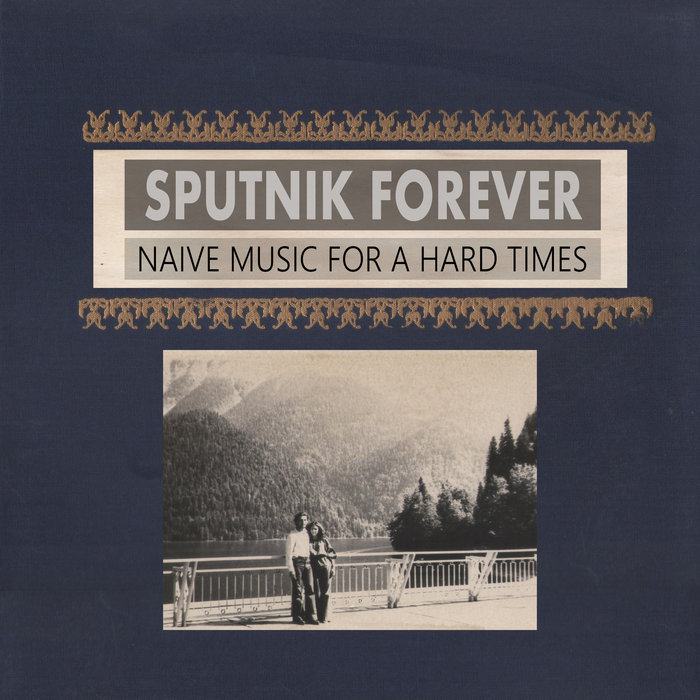 Sputnik Musikk Naive Music For A Hard Times | Sputnik Forever