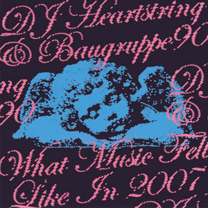 What Music Felt Like In 2007DJ HEARTSTRING & BAUGRUPPE90 cover