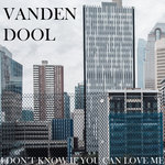 Vanden Dool - I Don't Know if You Can Love Me