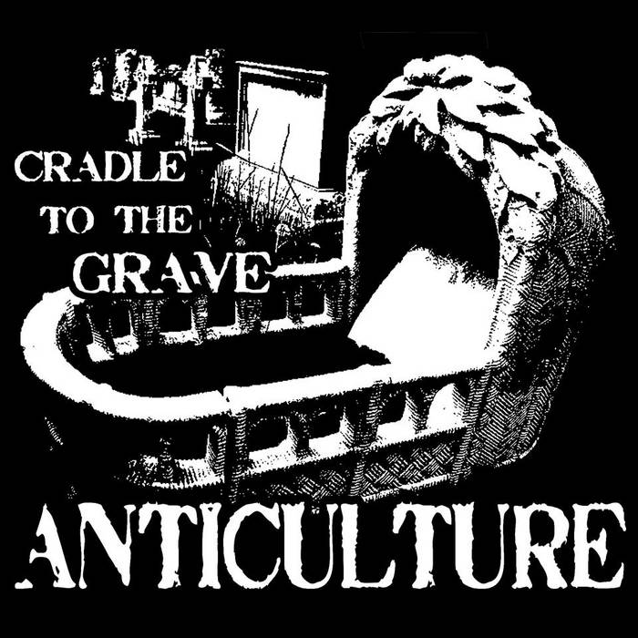 Cradle To The Grave | ANTICULTURE | Anticulture