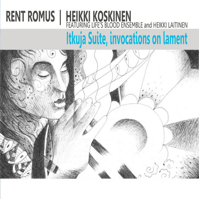Itkuja Suite, Invocations on Lament
Rent Romus, Heikki Koskinen, Life's Blood Ensemble