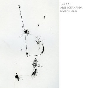 Dallas Acid — Arrive Without LeavingLARAAJI • Arji OceAnanda • Dallas Acid
