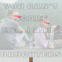 You Can’t Scare Me...I Have 2 Daughters [Beat-Tape] cover art
