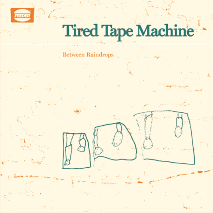 Between Raindrops Tired Tape Machine Feeder Recordings