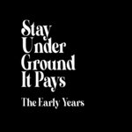 Stay Underground It Pays [The Early Years]