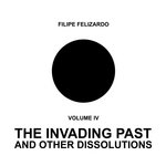 Volume IV - The Invading Past & Other Dissolutions