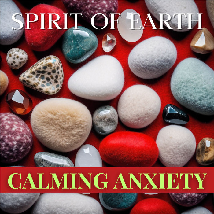 Calming Anxiety | Spirit Of Earth