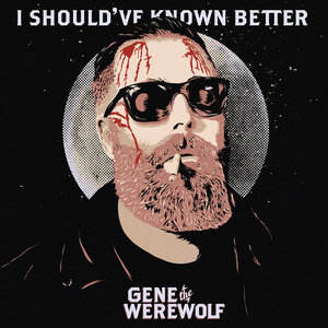 Gene The Werewolf — I Should've Known Better (single)