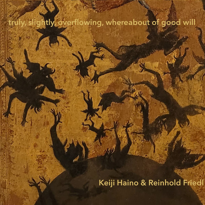 truly, slightly, overflowing, whereabout of good will, by Keiji Haino & Reinhold Friedl