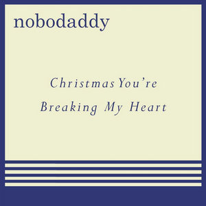 Nobodaddy — Christmas, You're Breaking My Heart