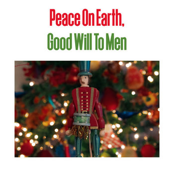 Peace On Earth, Good Will To Men