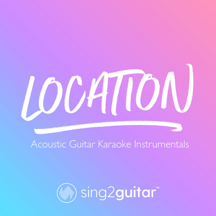 Location (Acoustic Guitar Karaoke Instrumentals) Sing2Guitar