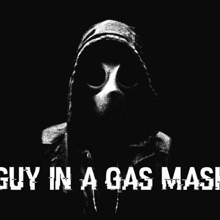 GUY IN A GAS MASK GUY IN A GAS MASK