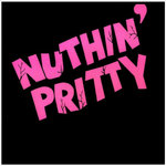 Nuthin' Pritty