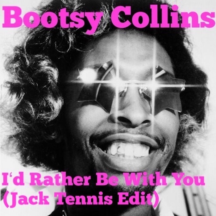 Bootsy Collins I'd Rather Be With You (Jack Tennis Edit) Jack Tennis