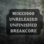 MIKE5000 UNRELEASED UNFINISHED BREAKCORE