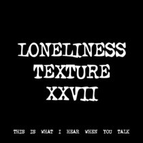 LONELINESS TEXTURE XXVII [TF00966] cover art