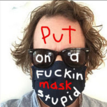 Put On A Fuckin' Mask Stupid