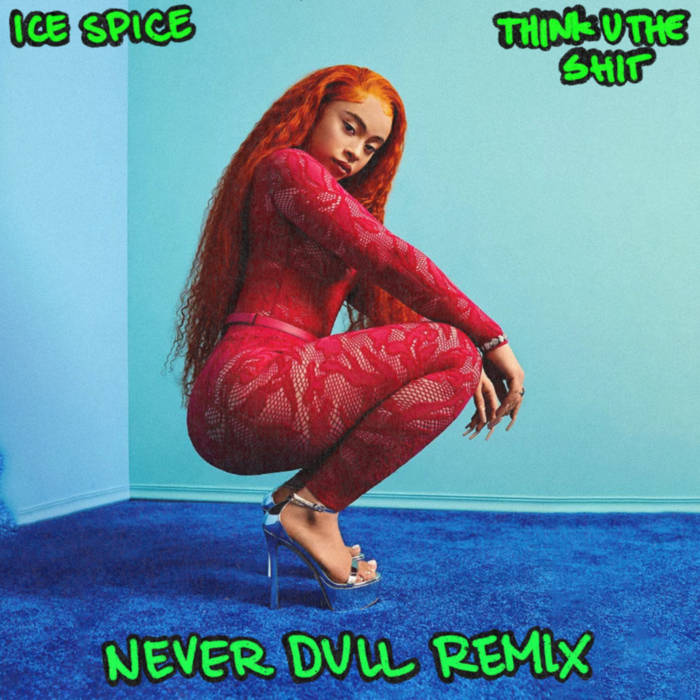 Ice Spice Think U The Shit (Never Dull Remix) Never Dull