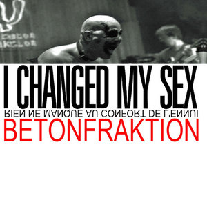 I Changed My SexBetonfraktion cover
