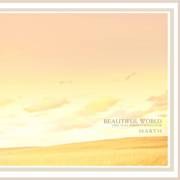 Beautiful World -like you always hoped for | MARTH