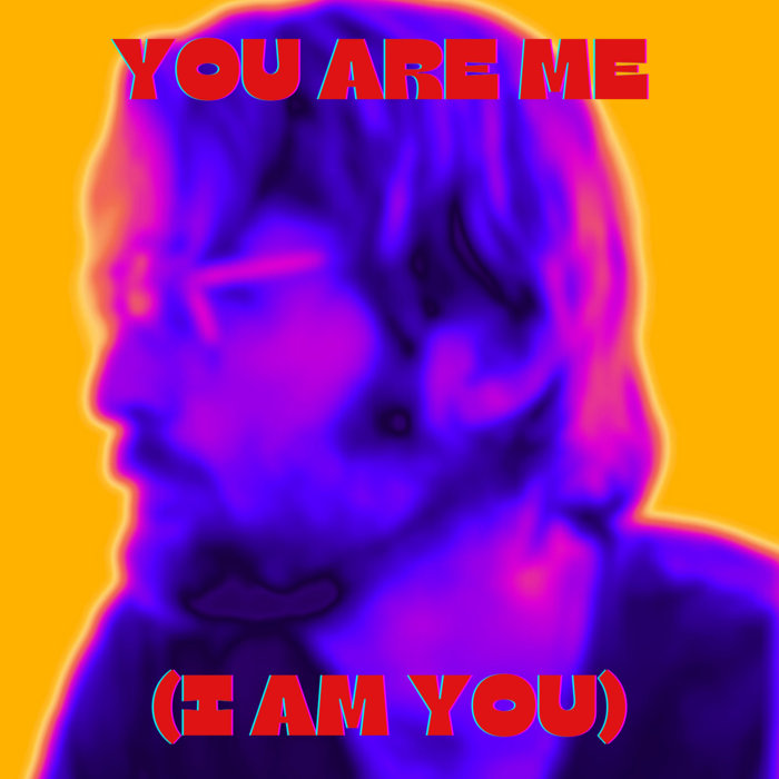 You Are Me I Am You