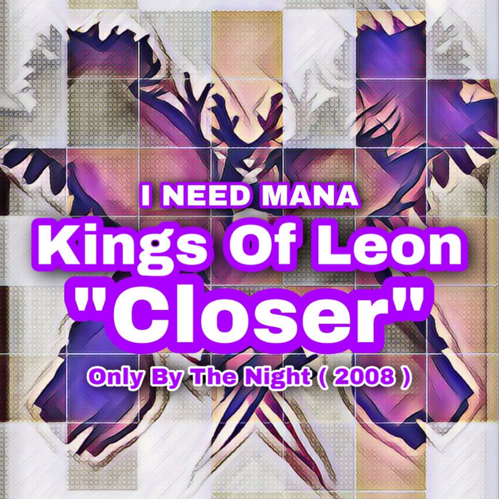 Kings of Leon Closer I Need Mana