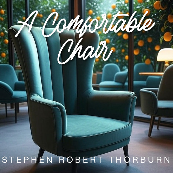 Released today! - A COMFORTABLE CHAIR:  https://stephenrobertthorburn.bandcamp.com/track/a-comfortab...