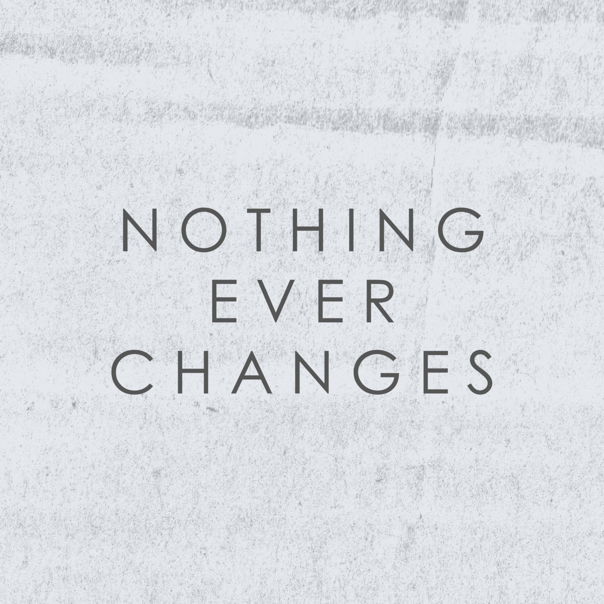 Nothing Ever Changes