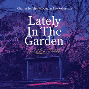 Radio Sketches 4 - Lately in the GardenCharles Jenkins and Douglas Lee Robertson cover