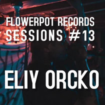 Flowerpot Records Sessions #13: Eliy Orcko cover art