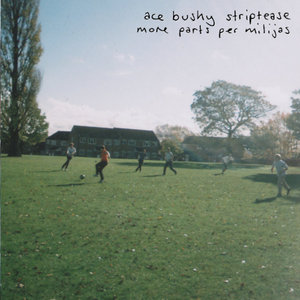 Ace Bushy Striptease — More Parts Per Milijas