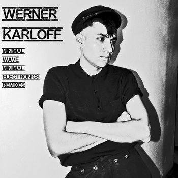 MINIMAL WAVE/MINIMAL ELECTRONICS REMIXES | Werner Karloff