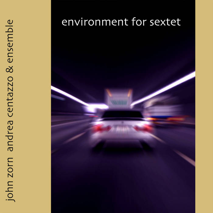 ENVIRONMENT FOR SEXTET | JOHN ZORN . ANDREA CENTAZZO & ENSEMBLE