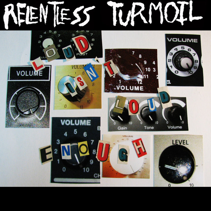 Loud Isn't Loud Enough Relentless Turmoil
